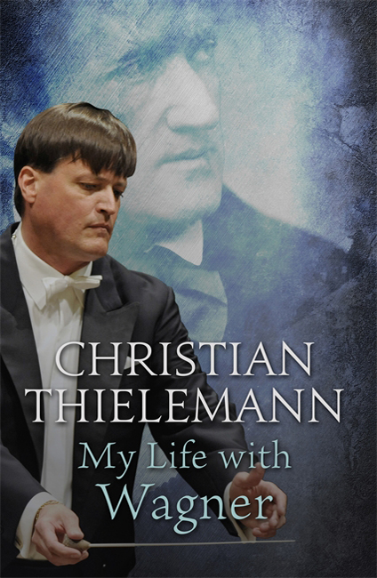 My Life with Wagner - Christian Thielemann - Weidenfeld & Nicolson