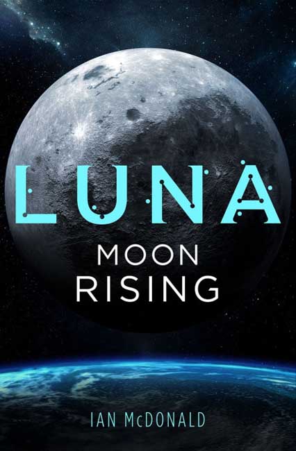 Luna: Moon Rising - Ian McDonald - Gollancz