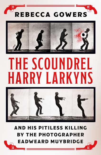 The Scoundrel Harry Larkyns - Rebecca Gowers - Weidenfeld & Nicolson